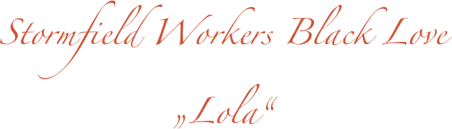 Stormfield Workers Black Love
„Lola“