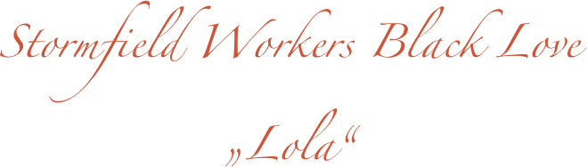 Stormfield Workers Black Love
„Lola“